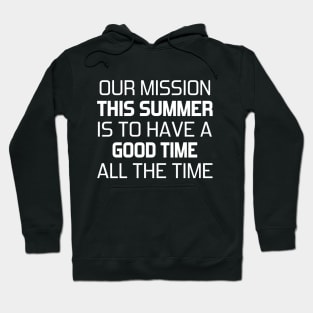 Our mission this summer is to have a good time all the time Hoodie